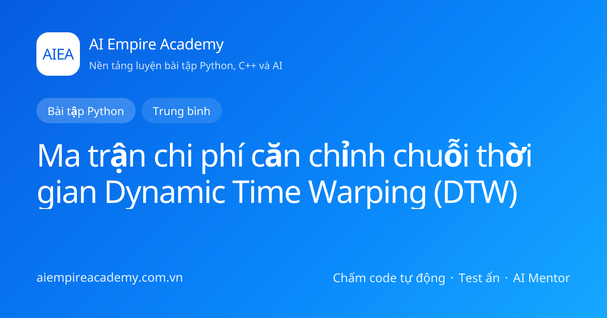 Bài tập Python NumPy & Mảng nhiều chiều: Ma trận chi phí căn chỉnh ...